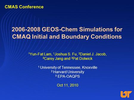 2006-2008 GEOS-Chem Simulations for CMAQ Initial and Boundary Conditions 1 Yun-Fat Lam, 1 Joshua S. Fu, 2 Daniel J. Jacob, 3 Carey Jang and 3 Pat Dolwick.