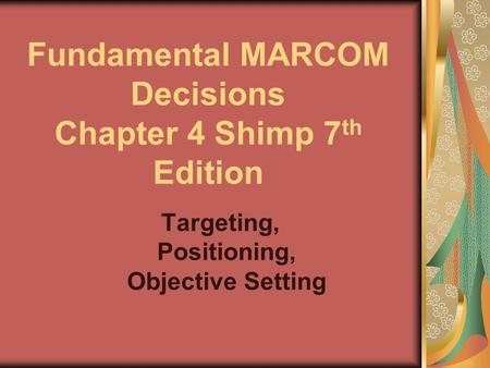 Fundamental MARCOM Decisions Chapter 4 Shimp 7th Edition