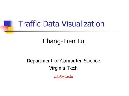 Traffic Data Visualization Chang-Tien Lu Department of Computer Science Virginia Tech