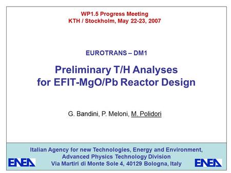 Preliminary T/H Analyses for EFIT-MgO/Pb Reactor Design WP1.5 Progress Meeting KTH / Stockholm, May 22-23, 2007 G. Bandini, P. Meloni, M. Polidori Italian.