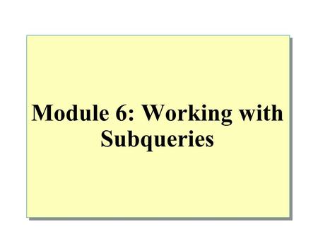 Module 6: Working with Subqueries. Overview Introduction to Subqueries Using a Subquery as a Derived Table Using a Subquery as an Expression Using a Subquery.