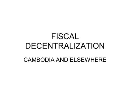 FISCAL DECENTRALIZATION CAMBODIA AND ELSEWHERE. SUB-NATIONAL REFORM AND PUBLIC FINANCIAL MANAGEMENT FOUR MAIN THEMES Sub-national administration (SNA)