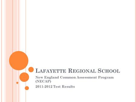 L AFAYETTE R EGIONAL S CHOOL New England Common Assessment Program (NECAP) 2011-2012 Test Results.