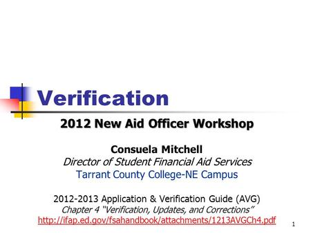 Verification 2012 New Aid Officer Workshop Consuela Mitchell Director of Student Financial Aid Services Tarrant County College-NE Campus 2012-2013 Application.