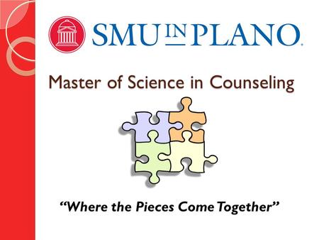 Master of Science in Counseling “Where the Pieces Come Together”