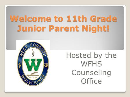 Welcome to 11th Grade Junior Parent Night! Hosted by the WFHS Counseling Office.