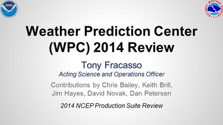 Weather Prediction Center (WPC) 2014 Review Tony Fracasso Acting Science and Operations Officer Contributions by Chris Bailey, Keith Brill, Jim Hayes,