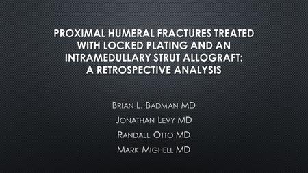 PROXIMAL HUMERAL FRACTURES TREATED WITH LOCKED PLATING AND AN INTRAMEDULLARY STRUT ALLOGRAFT: A RETROSPECTIVE ANALYSIS.