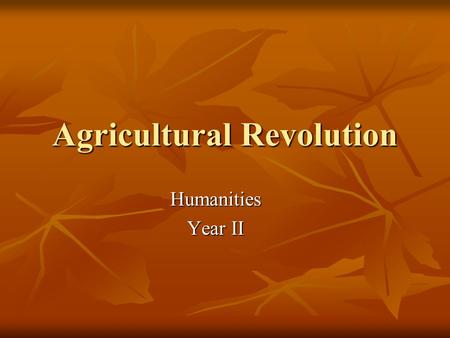 Agricultural Revolution Humanities Year II. EQ: What changes created the Agricultural Revolution and what were the results?