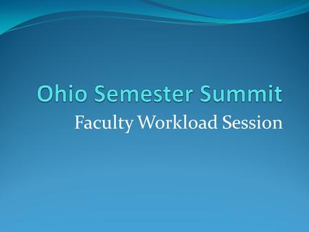 Faculty Workload Session. Presenters: Bill Rickert, Wright State University Murray Brunton, Central Ohio Technical College John Bryan, University of Cincinnati.
