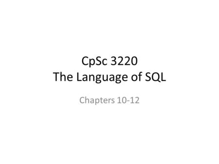 CpSc 3220 The Language of SQL Chapters 10-12. Summarizing Data Most SQL functions apply to scalar arguments SUMMARY or AGGREGATE functions apply to rows.