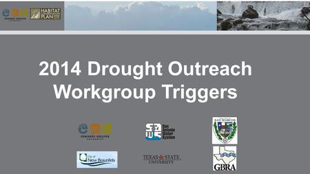 2014 Drought Outreach Workgroup Triggers. These outreach strategies recommended, must have a specific date, flow level, index well level, river condition,
