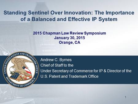 Standing Sentinel Over Innovation: The Importance of a Balanced and Effective IP System Andrew C. Byrnes Chief of Staff to the Under Secretary of Commerce.
