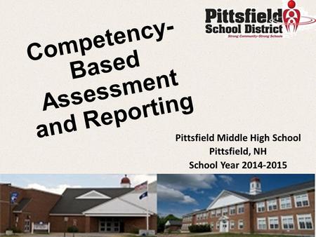 Competency- Based Assessment and Reporting Pittsfield Middle High School Pittsfield, NH School Year 2014-2015.