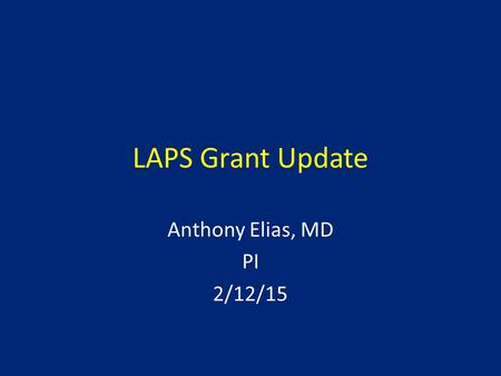 LAPS Grant Update Anthony Elias, MD PI 2/12/15. Background of Grant Much of SOC determined by NCTN trials Reconfiguring of NCTN by NCI due to declining.