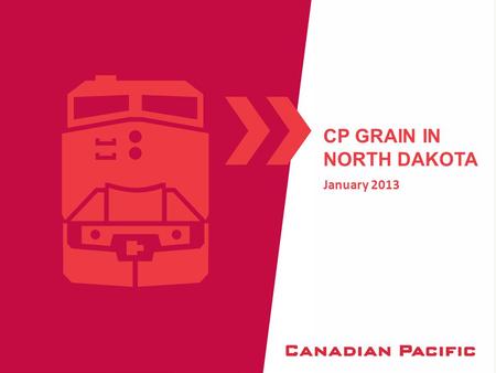 January 2013 CP GRAIN IN NORTH DAKOTA. CANADIAN PACIFIC 1  Track miles:14,700  Expense Employees:14,200  Annual Carloads:2.6 Million  2011 Revenues:$5.2.