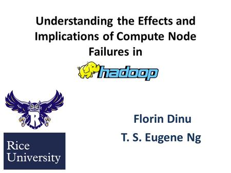 Understanding the Effects and Implications of Compute Node Failures in Florin Dinu T. S. Eugene Ng.