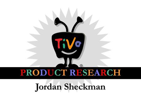 Jordan Sheckman PRODUCT RESEARCH. THE PRODUCT CURRENT TARGET AUDIENCE Median age: 35 80% of users 25-54 Avg. 10-20 hrs. TV and movies a week.