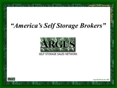 Argus Self Storage Sales Network Argus Real Estate, Inc. 2002 “America’s Self Storage Brokers” SELF STORAGE SALES NETWORK.