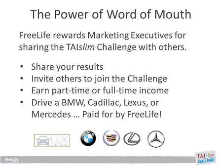 FreeLife rewards Marketing Executives for sharing the TAIslim Challenge with others. Share your results Invite others to join the Challenge Earn part-time.