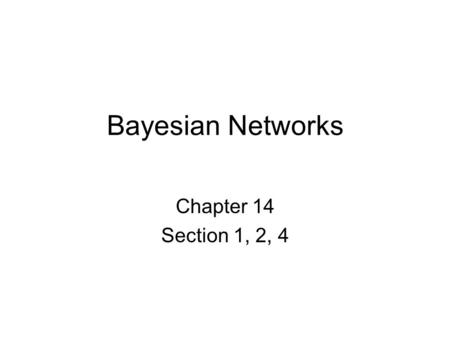 Bayesian Networks Chapter 14 Section 1, 2, 4. Bayesian networks A simple, graphical notation for conditional independence assertions and hence for compact.