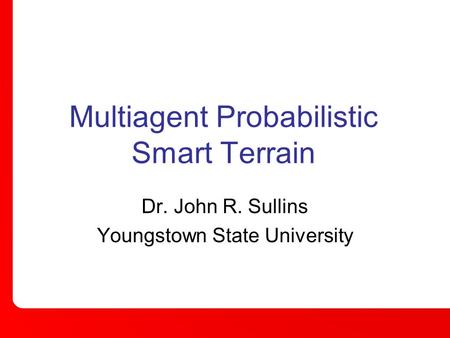 Multiagent Probabilistic Smart Terrain Dr. John R. Sullins Youngstown State University.