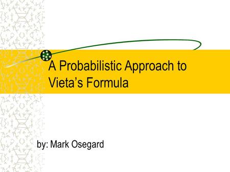 A Probabilistic Approach to Vieta’s Formula by: Mark Osegard.