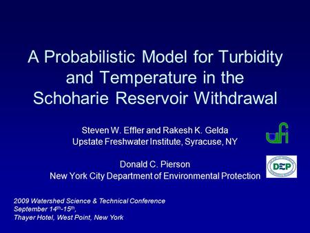 A Probabilistic Model for Turbidity and Temperature in the Schoharie Reservoir Withdrawal Steven W. Effler and Rakesh K. Gelda Upstate Freshwater Institute,