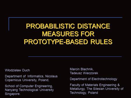 PROBABILISTIC DISTANCE MEASURES FOR PROTOTYPE-BASED RULES Włodzisław Duch Department of Informatics, Nicolaus Copernicus University, Poland, School of.
