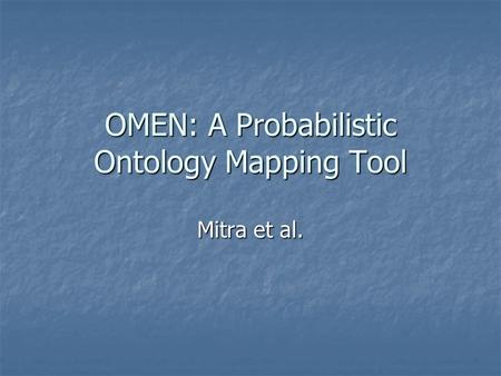 OMEN: A Probabilistic Ontology Mapping Tool Mitra et al.