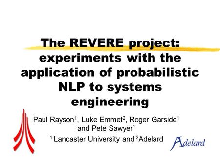 The REVERE project: experiments with the application of probabilistic NLP to systems engineering Paul Rayson 1, Luke Emmet 2, Roger Garside 1 and Pete.