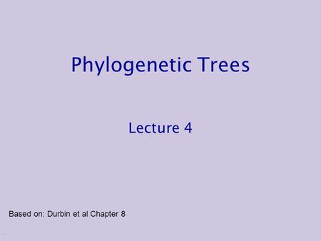 Phylogenetic Trees Lecture 4