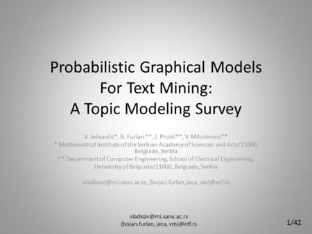 {bojan.furlan, jeca, 1/42 Probabilistic Graphical Models For Text Mining: A Topic Modeling Survey V. Jelisavčić*, B.