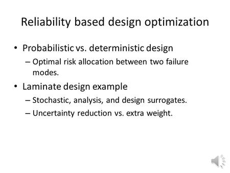 Reliability based design optimization Probabilistic vs. deterministic design – Optimal risk allocation between two failure modes. Laminate design example.