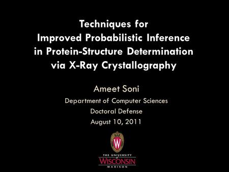 Techniques for Improved Probabilistic Inference in Protein-Structure Determination via X-Ray Crystallography Ameet Soni Department of Computer Sciences.
