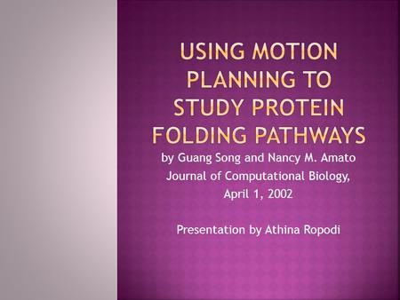 By Guang Song and Nancy M. Amato Journal of Computational Biology, April 1, 2002 Presentation by Athina Ropodi.