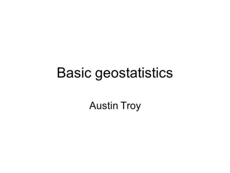 Basic geostatistics Austin Troy.