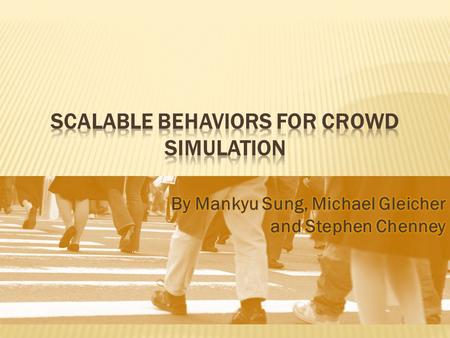  Mankyu Sung Scalable, Controllable, Efficient and convincing crowd simulation (2005)  Michael Gleicher “I have a bad case of Academic Attention Deficit.