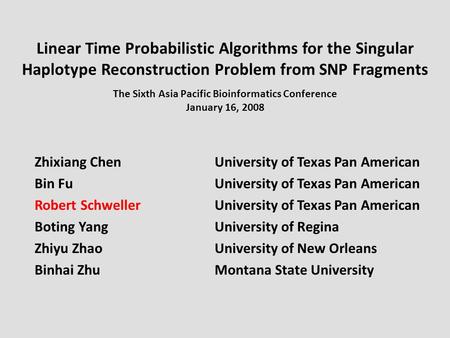 Linear Time Probabilistic Algorithms for the Singular Haplotype Reconstruction Problem from SNP Fragments Zhixiang ChenUniversity of Texas Pan American.