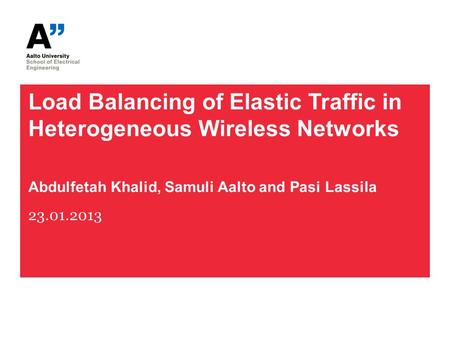 Load Balancing of Elastic Traffic in Heterogeneous Wireless Networks Abdulfetah Khalid, Samuli Aalto and Pasi Lassila 23.01.2013.