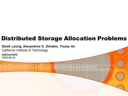 Distributed Storage Allocation Problems Derek Leong, Alexandros G. Dimakis, Tracey Ho California Institute of Technology NetCod 2009 2009-06-16.