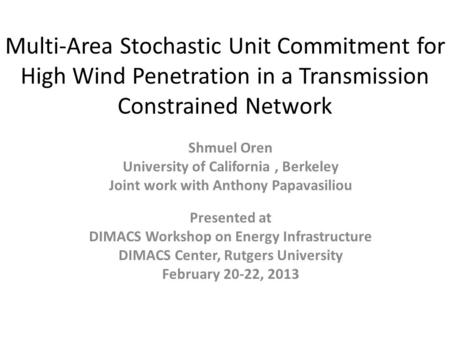 Multi-Area Stochastic Unit Commitment for High Wind Penetration in a Transmission Constrained Network Shmuel Oren University of California, Berkeley Joint.