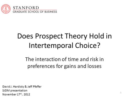 Does Prospect Theory Hold in Intertemporal Choice? The interaction of time and risk in preferences for gains and losses David J. Hardisty & Jeff Pfeffer.