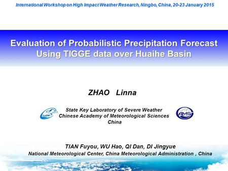 International Workshop on High Impact Weather Research, Ningbo, China, 20-23 January 2015 Evaluation of Probabilistic Precipitation Forecast Using TIGGE.