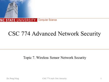 Computer Science Dr. Peng NingCSC 774 Adv. Net. Security1 CSC 774 Advanced Network Security Topic 7. Wireless Sensor Network Security.
