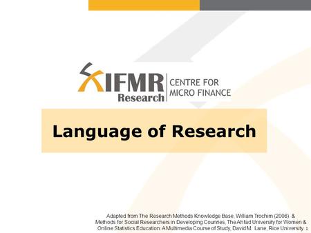 1 Language of Research Adapted from The Research Methods Knowledge Base, William Trochim (2006). & Methods for Social Researchers in Developing Counries,