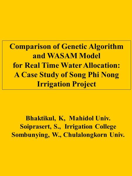 Comparison of Genetic Algorithm and WASAM Model for Real Time Water Allocation: A Case Study of Song Phi Nong Irrigation Project Bhaktikul, K, Mahidol.