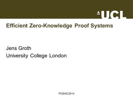 Efficient Zero-Knowledge Proof Systems Jens Groth University College London FOSAD 2014.