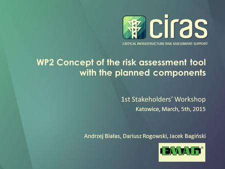 CRITICAL INFRASTRUCTURE RISK ASSESSMENT SUPPORT WP2 Concept of the risk assessment tool with the planned components 1st Stakeholders’ Workshop Katowice,