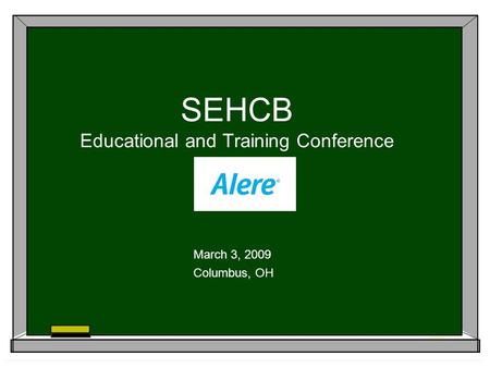 SEHCB Educational and Training Conference Alere March 3, 2009 Columbus, OH.